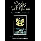 Locke Art Glass: A Guide for Collectors with Photographic Illustrations of 190 Examples by Joseph H. and Jane T. Locke