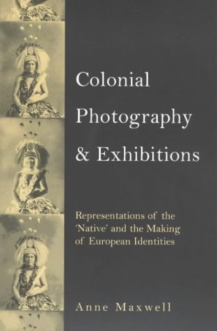 Colonial Photography and Exhibitions: Representations of the Native and the Making of European Identities