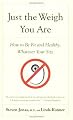 Just the Weigh You Are: How to Be Fit and Healthy, Whatever Your Size