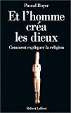 Et l'homme cr�a  les dieux : Comment expliquer la religion