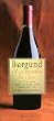 Burgund. Meisterwerke der Natur. Die 90 gr�ssten Weine des Burgund