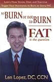 To Burn or Not To Burn, Fat is the Question