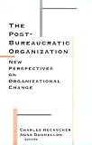 The Post-Bureaucratic Organization: New Perspectives on Organizational Change