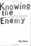 Knowing the Enemy: Jihadist Ideology and the War on Terror