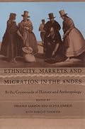 Ethnicity, Markets, and Migration in the Andes: At the Crossroads of History and Anthropology