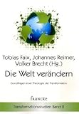Tobias Faix u.a. (Hg. – Die Welt verändern: Grundfragen einer Theologie der Transformation