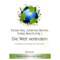 Die Welt ver�ndern: Grundfragen einer Theologie der Transformation