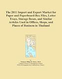 The 2011 Import and Export Market for Paper and Paperboard Box Files, Letter Trays, Storage Boxes, and Similar Articles Used in Offices, Shops, and Places of Business in Thailand