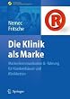 Die Klinik als Marke: Markenkommunikation & -führung für Krankenhäuser und Klinikketten