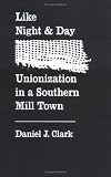 Like Night & Day: Unionization in a Southern Mill Town