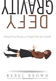 Defy Gravity: Propel Your Business to High-Velocity Growth (Business Strategy) (9781608320547)