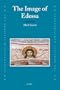 The Image of Edessa (Medieval Mediterranean: Peoples, Economies and Cultures, 400-1500)