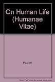 On human life : encyclical letter (Humanae vitae) of His Holiness Paul VI by divine providence Pope to his venerable brethren, the patriachs, archbishops, bishops, and other local ordinaries being at 