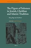 The figure of Solomon in Jewish, Christian, and Islamic tradition : king, sage, and architect