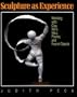 Sculpture as Experience: Working with Clay, Wire, Wax, Plaster, and Found Objects