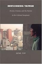 Envisioning Taiwan: Fiction, Cinema, and the Nation in the Cultural Imaginary (Asia-Pacific: Culture, Politics, and Society)