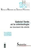 Revue d histoire des sciences humaines, numéro 3, Gabriel Tarde et la Criminologie au tournant du siècle