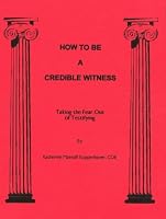 How to Be a Credible Witness: Taking the Fear Out of Testifying