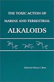The Toxic Action of Marine and Terrestrial Alkaloids The Toxic Action of Marine and Terrestrial Alkaloids