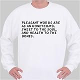 Pleasant words are as an honeycomb, sweet to the soul, and health to the bones. Sweatshirt XX-Large White