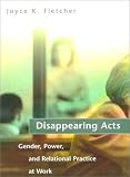Disappearing Acts: Gender, Power, and Relational Practice at Work
