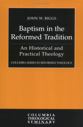 Baptism in the Reformed Tradition: An Historical and Practical Theology (Columbia Series in Reformed Theology) under Sacraments in The Books Store