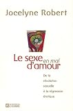 Le sexe en mal d'amour : De la r�volution sexuelle � la r�gression �rotique