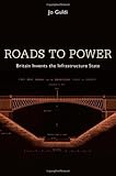 Roads to power : Britain invents the infrastructure state