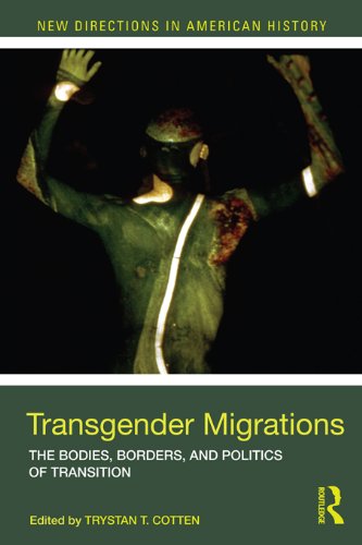 Transgender Migrations: The Bodies, Borders, and Politics of Transition (New Directions in American History)