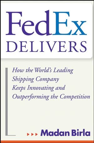 FedEx Delivers: How the World's Leading Shipping Company Keeps Innovating and Outperforming the Competition