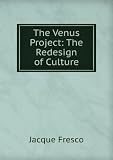 The Venus Project: The Redesign of a Culture
