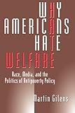 Why Americans Hate Welfare: Race, Media, and the Politics of Antipoverty Policy (Studies in Communication, Media, and Public Opinion)