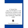 A Varied Life: A Record Of Military And Civil Service, Of Sport And Of Travel In India,... by Thomas Edward Gordon