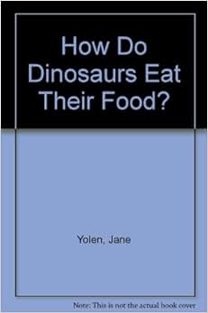 How Do Dinosaurs Eat Their Food?: Jane Yolen, Mark Teague