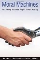 Moral Machines: Teaching Robots Right from Wrong