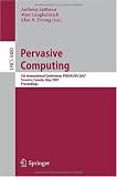 Pervasive Computing: 5th International Conference, PERVASIVE 2007, Toronto, Canada, May 13-16, 2007, Proceedings (Lecture Notes in Computer Science / ... Applications, incl. Internet/Web, and HCI)