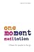 One-Moment Meditation: Stillness for People on the Go