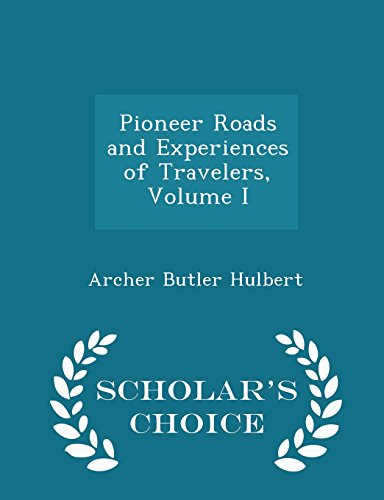 Pioneer Roads and Experiences of Travelers, Volume I - Scholar's Choice Edition