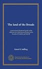 The Land of the Broads; A Pratical and Illustrated Guide to the Extensive but Little-Known District of the Broads of Norfolk and Suffolk