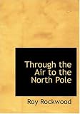 Review BiblioLife  / Through the Air to the North Pole (Large Print Edition)