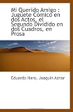 Mi Querido Amigo : Juguete Comico en dos Actos, el Segundo Dividido en dos Cuadros, en Prosa (Spanish Edition)