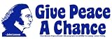Give Peace a Chance. -John Lennon. Bumper Sticker.