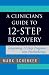 A Clinician's Guide to 12-Step Recovery: Integrating 12-Step Programs into Psychotherapy A Clinician's Guide to 12-Step Recovery: Integrating 12-Step Programs into Psychotherapy