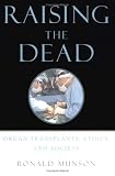 Raising the Dead: Organ Transplants, Ethics, and Society