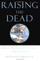 Raising the Dead: Organ Transplants, Ethics, and Society