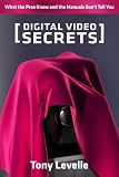 Digital Video Secrets: What the Pros Know and the Manuals Don't Tell You