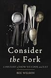 Consider the Fork: A History of How We Cook and Eat