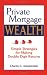 Private Mortgage Wealth: Simple Strategies for Making Double Digit Returns