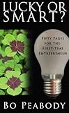 Lucky Or Smart?: Fifty Pages for the First-Time Entrepreneur