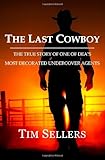 The Last Cowboy: The True Story Of One Of DEA's Most Decorated Undercover Agents